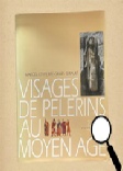  Visages de pélerins au Moyen âge : les pélerinages européens dans l'art et l'épopée 